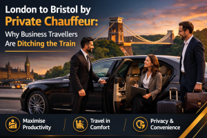 London to Bristol by Private Chauffeur: Why Business Travellers Are Ditching the Train